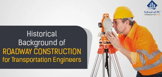 Historical Background of Roadway Construction for Transportation Engineers