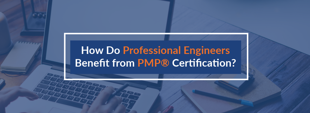 How Do Professional Engineers Benefit from PMP® Certification?