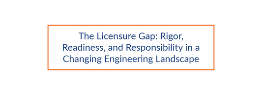 The Licensure Gap: Rigor, Readiness, and Responsibility in a Changing Engineering Landscape